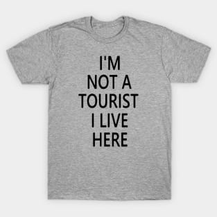 I'M NOT A TOURIST I LIVE HERE T-Shirt